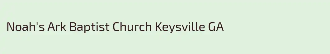Noah's Ark Baptist Church Keysville GA